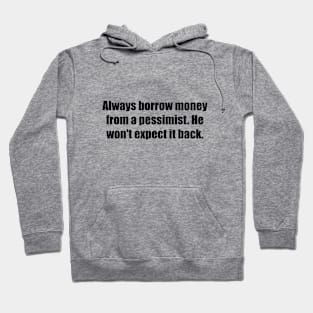 Always borrow money from a pessimist. He won't expect it back Hoodie